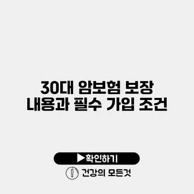 30대 암보험 보장 내용과 필수 가입 조건