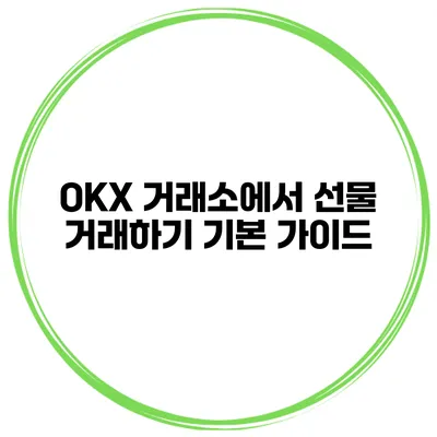 OKX 거래소에서 선물 거래하기 기본 가이드