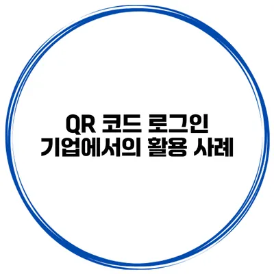 QR 코드 로그인 기업에서의 활용 사례
