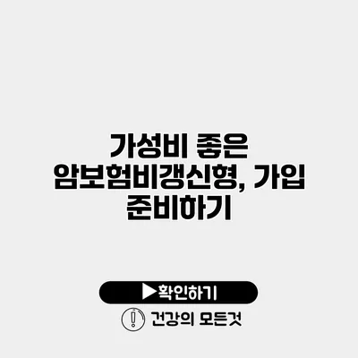 가성비 좋은 암보험비갱신형, 가입 준비하기