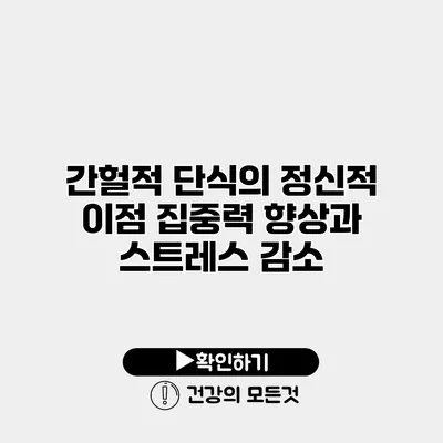 간헐적 단식의 정신적 이점 집중력 향상과 스트레스 감소