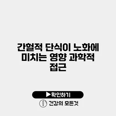 간헐적 단식이 노화에 미치는 영향 과학적 접근