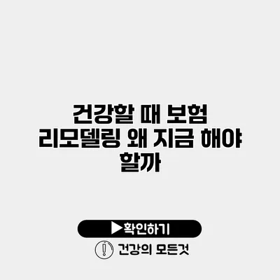 건강할 때 보험 리모델링 왜 지금 해야 할까?