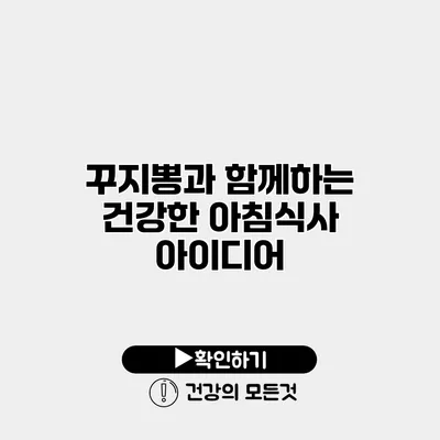꾸지뽕과 함께하는 건강한 아침식사 아이디어