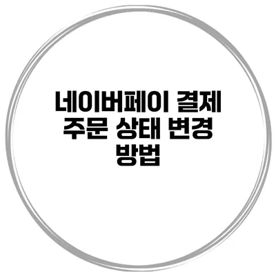 네이버페이 결제 주문 상태 변경 방법