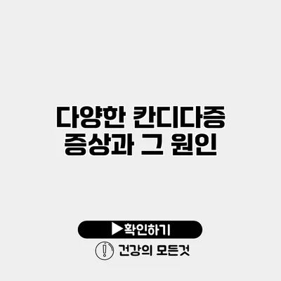 다양한 칸디다증 증상과 그 원인