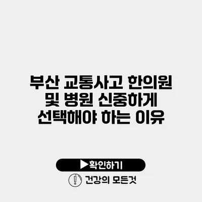 부산 교통사고 한의원 및 병원 신중하게 선택해야 하는 이유
