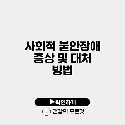 사회적 불안장애 증상 및 대처 방법