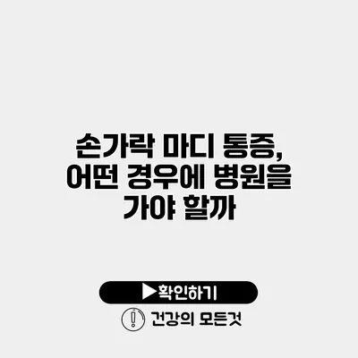 손가락 마디 통증, 어떤 경우에 병원을 가야 할까?