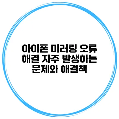 아이폰 미러링 오류 해결 자주 발생하는 문제와 해결책