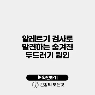 알레르기 검사로 발견하는 숨겨진 두드러기 원인