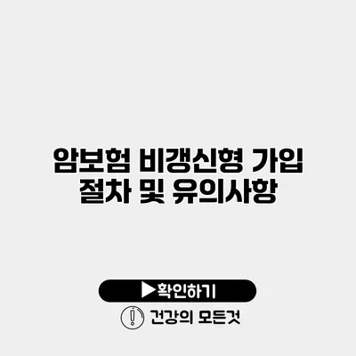 암보험 비갱신형 가입 절차 및 유의사항