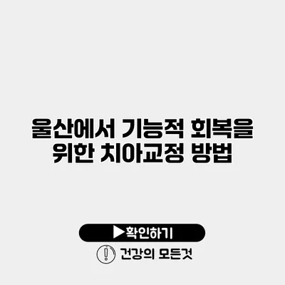 울산에서 기능적 회복을 위한 치아교정 방법