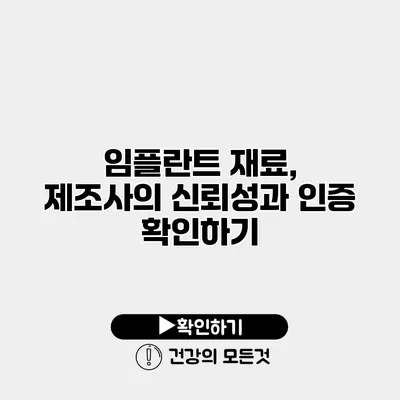 임플란트 재료, 제조사의 신뢰성과 인증 확인하기