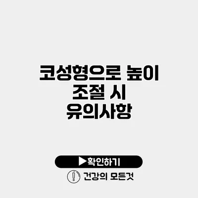 코성형으로 높이 조절 시 유의사항