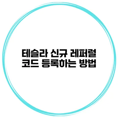 테슬라 신규 레퍼럴 코드 등록하는 방법