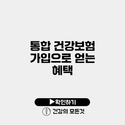통합 건강보험 가입으로 얻는 혜택