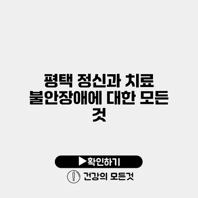 평택 정신과 치료 불안장애에 대한 모든 것