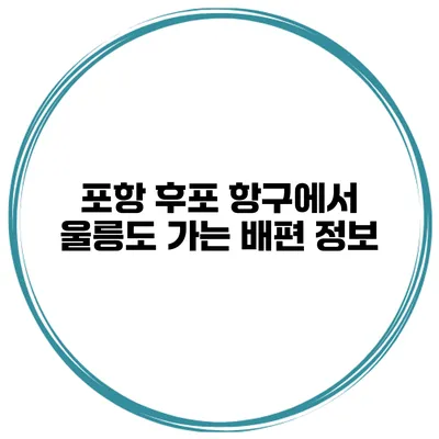 포항 후포 항구에서 울릉도 가는 배편 정보