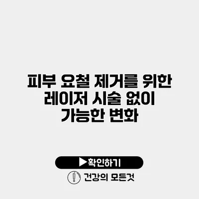 피부 요철 제거를 위한 레이저 시술 없이 가능한 변화