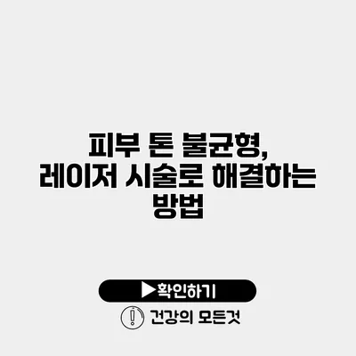 피부 톤 불균형, 레이저 시술로 해결하는 방법