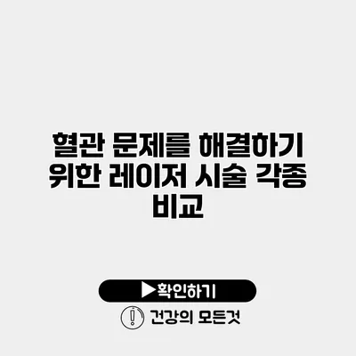 혈관 문제를 해결하기 위한 레이저 시술 각종 비교