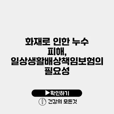 화재로 인한 누수 피해, 일상생활배상책임보험의 필요성