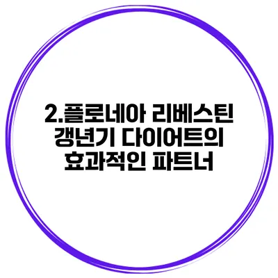 2.플로네아 리베스틴: 갱년기 다이어트의 효과적인 파트너