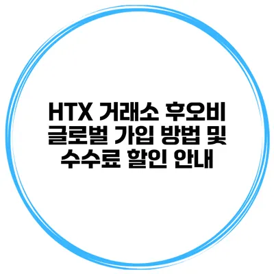 HTX 거래소 후오비 글로벌 가입 방법 및 수수료 할인 안내