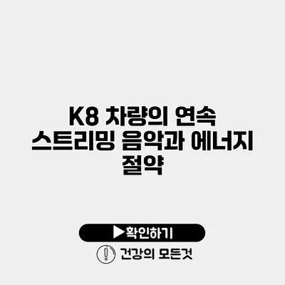 K8 차량의 연속 스트리밍 음악과 에너지 절약