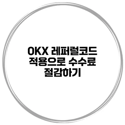 OKX 레퍼럴코드 적용으로 수수료 절감하기