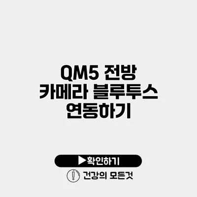 QM5 전방 카메라 블루투스 연동하기