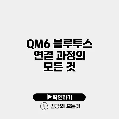 QM6 블루투스 연결 과정의 모든 것