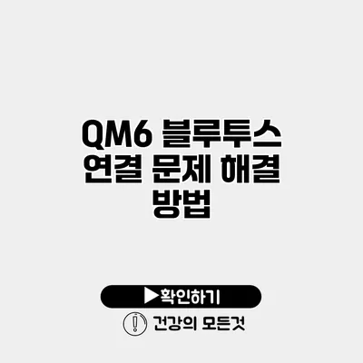 QM6 블루투스 연결 문제 해결 방법