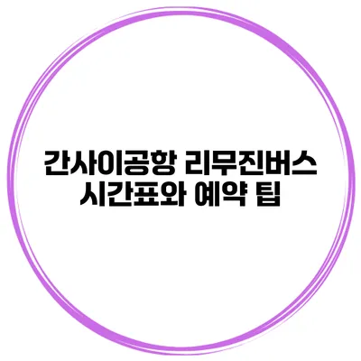 간사이공항 리무진버스 시간표와 예약 팁