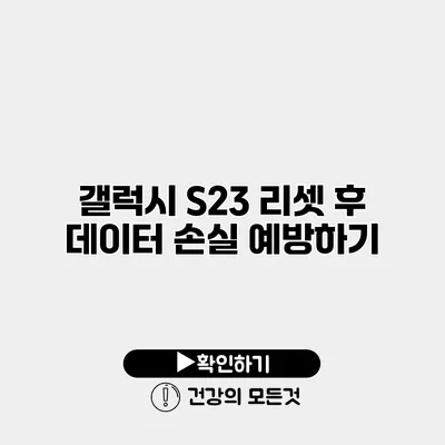 갤럭시 S23 리셋 후 데이터 손실 예방하기