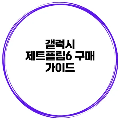 갤럭시 제트플립6 구매 가이드