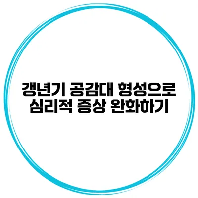 갱년기 공감대 형성으로 심리적 증상 완화하기