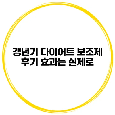 갱년기 다이어트 보조제 후기: 효과는 실제로?