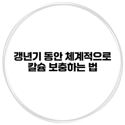 갱년기 동안 체계적으로 칼슘 보충하는 법