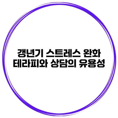 갱년기 스트레스 완화: 테라피와 상담의 유용성