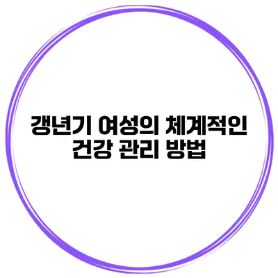 갱년기 여성의 체계적인 건강 관리 방법