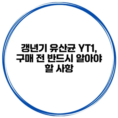 갱년기 유산균 YT1, 구매 전 반드시 알아야 할 사항