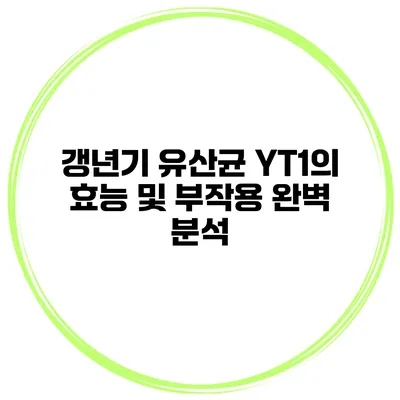 갱년기 유산균 YT1의 효능 및 부작용 완벽 분석