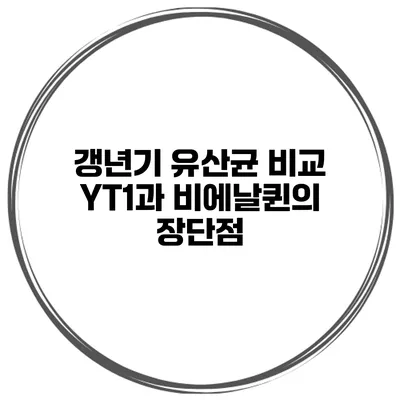 갱년기 유산균 비교: YT1과 비에날퀸의 장단점