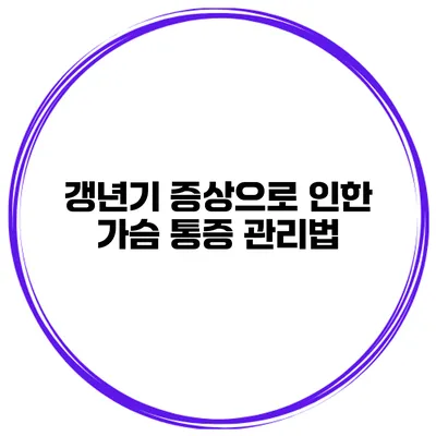 갱년기 증상으로 인한 가슴 통증 관리법