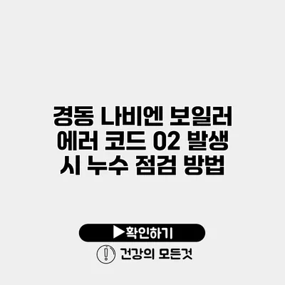 경동 나비엔 보일러 에러 코드 02 발생 시 누수 점검 방법
