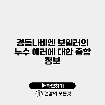 경동나비엔 보일러의 누수 에러에 대한 종합 정보