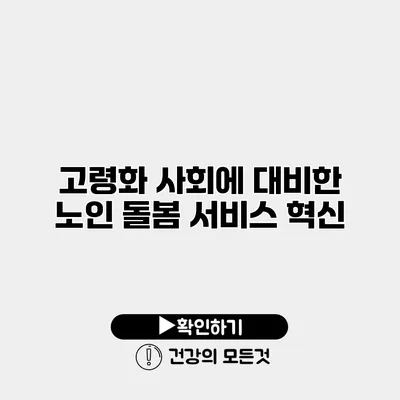 고령화 사회에 대비한 노인 돌봄 서비스 혁신
