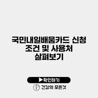 국민내일배움카드 신청 조건 및 사용처 살펴보기